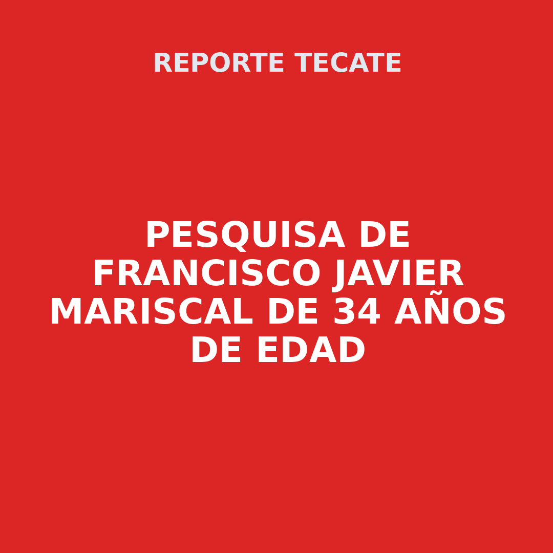 PESQUISA DE FRANCISCO JAVIER MARISCAL DE 34 AÑOS DE EDAD